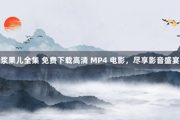 浆果儿全集 免费下载高清 MP4 电影，尽享影音盛宴