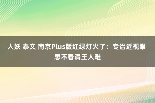 人妖 泰文 南京Plus版红绿灯火了：专治近视眼 思不看清王人难